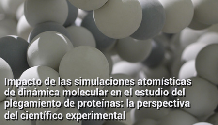 Impacto de las simulaciones atomísticas de dinámica molecular en el estudio del plegamiento de proteínas: la perspectiva del científico experimental