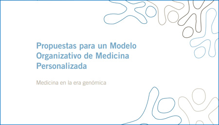 Propuestas para un Modelo Organizativo de Medicina Personalizada. Medicina en la era genómica